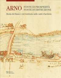 Arno : Storia Del Fiume E Del Territorio Nelle Carte Darchivio