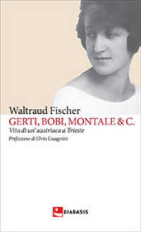Gerti, Bobi, Montale & C. : vita di un'austriaca a Trieste (I muri bianchi)