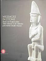 Messages in Stone : Statues and Sculptures from Tribal Indonesia in the Collections of the Barbier Mueller Museum