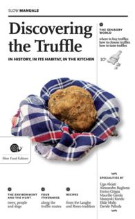 Discovering the Truffle : In History, in Its Habitat, in the Kitchen (Slow Manuals)