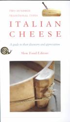 Italian Cheese : Two Hundred Traditional Types : a Guide to Their Discovery and Appreciation