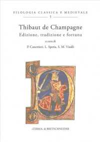 Thibaut de Champagne : edizione, tradizione e fortuna (Filologia classica e medievale  , 5) 〈5〉