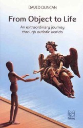 From Object to Life : An Extraordinary Journey through Austistic Worlds