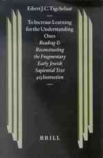 To Increase Learning for the Understanding Ones : Reading and Reconstructing the Fragmentary Early Jewish Sapiential Text 4Q (Studies of the Texts of