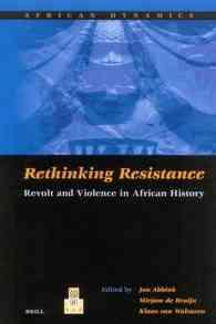 Rethinking Resistance : Revolt and Violence in African History (African Dynamics, 2)