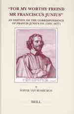 For My Worthy Freind Mr. Franciscus Junius : An Edition of the Correspondence of Francis Junius F.F. (1591-1677) (Brill's Studies in Intellectual Hist