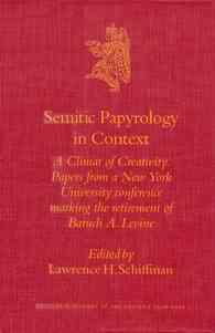 Semitic Papyrology in Context : A Climate of Creativity. : Papers from a New York University Conference Marking the Retirement of Baruch A. Levine (Cu