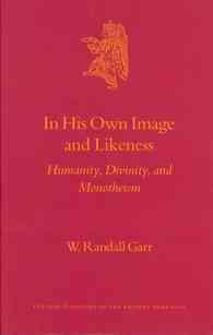 In His Own Image and Likeness : Humanity, Divinity, and Monotheism (Culture and History of the Ancient Near East)