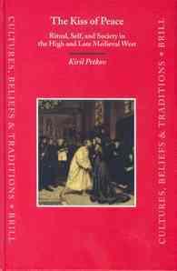 The Kiss of Peace : Ritual, Self, and Society in the High and Late Medieval West (Cultures, Beliefs and Traditions Medieval and Early Modern Peoples)