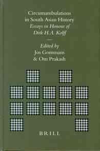 Circumambulations in South Asian History : Essays in Honour of Dirk H.A. Kolff (Brill's Indological Library, 19)
