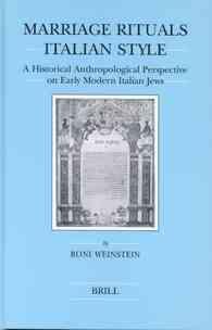 Marriage Rituals Italian Style : A Historical Anthropological Perspective on Early Modern Italian Jews (Brill's Series in Jewish Studies)