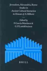 Jerusalem, Alexandria, Rome : Studies in Ancient Cultural Interaction in Honour of A. Hilhorst (Supplements to the Journal for the Study of Judaism)