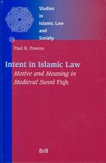 Intent in Islamic Law : Motive and Meaning in Medieval Sunni Fiqh (Studies in Islamic Law and Society)