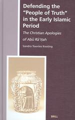 初期イスラム時代のキリスト教擁護論<br>Defending the 'People of Truth' in the Early Islamic Period : The Christian Apologies of Abu Ra'itah (The History of Christian-muslim Relations)