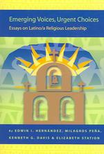 Emerging Voices, Urgent Choices : Essays on Latino/a Religious Leadership (Religion in the Americas Series)