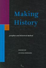 Making History : Josephus and Historical Method (Supplements to the Journal for the Study of Judaism)