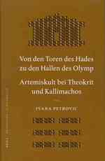Von Den Toren Des Hades Zu Den Hallen Des Olymp : Artemiskult Bei Theokrit Und Kallimachos (Mnemosyne Supplements)