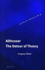アルチュセールの思考回路（第２版）<br>Althusser : The Detour of Theory (Historical Materialism Book Series)