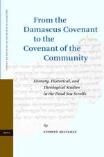 From the Damascus Covenant to the Covenant of the Community : Literary, Historical, and Theological Studies in the Dead Sea Scrolls (Studies of the Te
