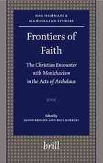 キリスト教徒とマニ教の出会い<br>Frontiers of Faith : The Christian Encounter with Manichaeism in the Acts of Archelaus (Nag Hammadi and Manichaean Studies)