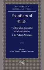 キリスト教徒とマニ教の出会い<br>Frontiers of Faith : The Christian Encounter with Manichaeism in the Acts of Archelaus (Nag Hammadi and Manichaean Studies)