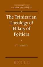 The Trinitarian Theology of Hilary of Poitiers (Suppelments to Vigiliae Christianae)