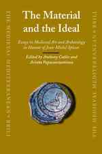 The Material and the Ideal : Essays in Medieval Art and Archaeology in Honour of Jean-Michel Spieser (Medieval Mediterranean)
