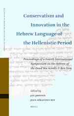 Conservatism and Innovation in the Hebrew Language of the Hellenistic Period : Proceedings of a Fourth International Symposium on the Hebrew of the De