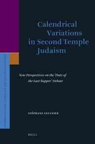Calendrical Variations in Second Temple Judaism : New Perspectives on the Date of the Last Supper Debate (Supplements to the Journal for the Study of