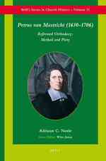 Petrus Van Mastricht (1630-1706) : Reformed Orthodoxy: Method and Piety (Brill's Series in Church History)