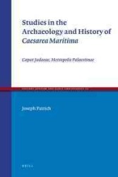 Studies in the Archaeology and History of Caesarea Maritima : Caput Judaeae, Metropolis Palaestinae (Ancient Judaism and Early Christianity)