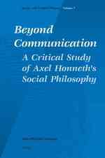 Ａ．ホーネットの社会哲学：批判的研究<br>Beyond Communication : A Critical Study of Axel Honneth's Social Philosophy (Social and Critical Theory)