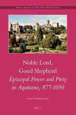 中世アキテーヌ地方における主教の権力と信仰<br>Noble Lord, Good Shepherd : Episcopal Power and Piety in Aquitaine, 877-1050 (Brill's Series on the Early Middle Ages)