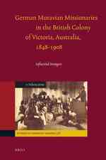 German Moravian Missionaries in the British Colony of Victoria, Australia, 1848-1908 : Influential Strangers (Studies in Christian Mission)