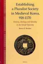 朝鮮高麗朝における多元社会の実現<br>Establishing a Pluralist Society in Medieval Korea, 918-1170 : History, Ideology, and Identity in the Koryo Dynasty (Brill's Korean Studies Library)
