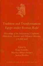Tradition and Transformation : Egypt under Roman Rule : Proceedings of the International Conference, Hildesheim, Roemer- and Pelizaeus-Museum, 3-6 Jul