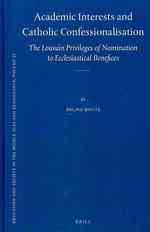 Academic Interests and Catholic Confessionalisation : The Louvain Privileges of Nomination to Ecclesiastical Benefices (Education and Society in the M