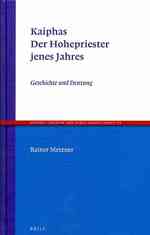 Kaiphas Der Hohepriester Jenes Jahres : Geschichte Und Deutung (Ancient Judaism and Early Christianity)