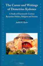 Career and Writings of Demetrius Kydones : A Study of Fourteenth-Century Byzantine Politics, Religion and Society (Medieval Mediterranean)
