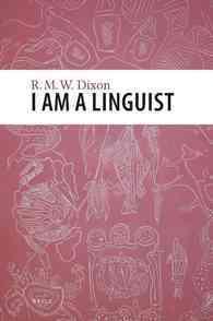 言語学者Ｒ・Ｍ・ディクソンのアンソロジー<br>I am a Linguist