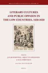 Literary Cultures and Public Opinion in the Low Countries, 1450-1650 (Brill's Studies in Itellectual History)