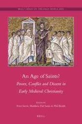 An Age of Saints? : Power, Conflict and Dissent in Early Medieval Christianity (Brill's Series on the Early Middle Ages)