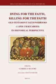 Dying for the Faith, Killing for the Faith : Old-Testament Faith-Warriors (1 and2 Maccabees) in Historical Perspective (Brill's Studies in Itellectual