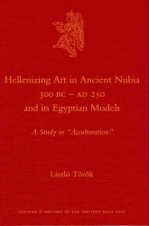 古代ヌビア芸術のヘレニズム化とエジプトの範型<br>Hellenizing Art in Ancient Nubia 300 Bc - Ad 250 and Its Egyptian Models : A Study in Acculturation (Culture and History of the Ancient Near East)
