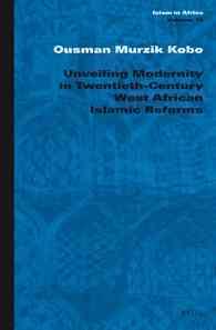 Unveiling Modernity in Twentieth-Century West African Islamic Reforms (Islam in Africa)