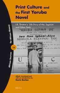 Print Culture and the First Yoruba Novel : I. B. Thomas's 'Life Story of Me, Segilola' and Other Texts (African Sources for African History)