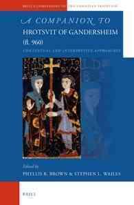 ガンダースハイムのロスヴィータ必携<br>A Companion to Hrotsvit of Gandersheim (Fl. 960) : Contextual and Interpretive Approaches (Brill's Companions to the Christian Tradition)