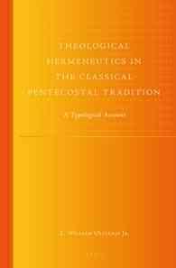 Theological Hermeneutics in the Classical Pentecostal Tradition : A Typological Account (Global Pentecostal and Charismatic Studies)