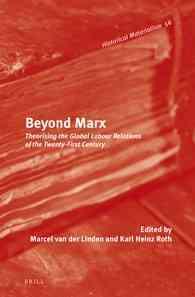 Beyond Marx : Theorising the Global Labour Relations of the Twenty-First Century (Historical Materialism Book Series)