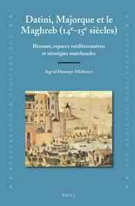 Datini, Majorque Et Le Maghreb (14e-15e Siecles) : Reseaux, Espaces Mediterraneens Et Strategies Marchandes (Medieval Mediterranean)